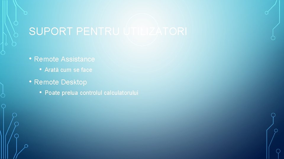 SUPORT PENTRU UTILIZATORI • Remote Assistance • Arată cum se face • Remote Desktop