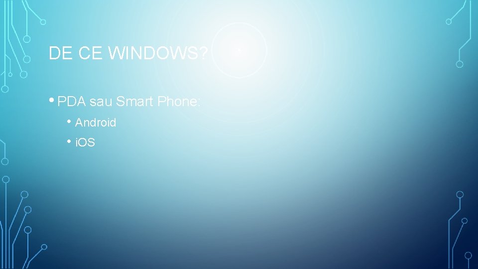 DE CE WINDOWS? • PDA sau Smart Phone: • Android • i. OS 