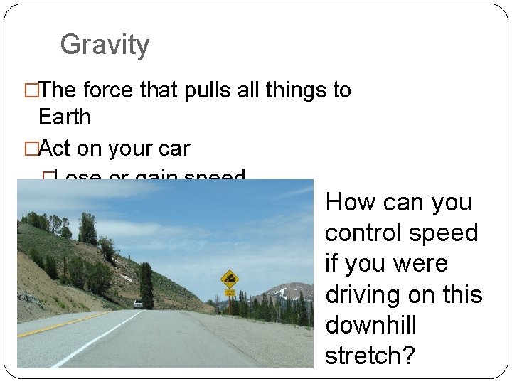 Gravity �The force that pulls all things to Earth �Act on your car �Lose