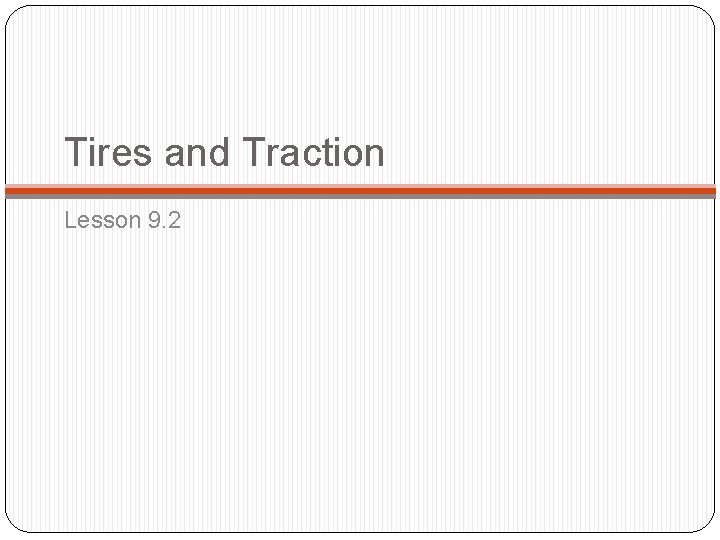 Tires and Traction Lesson 9. 2 