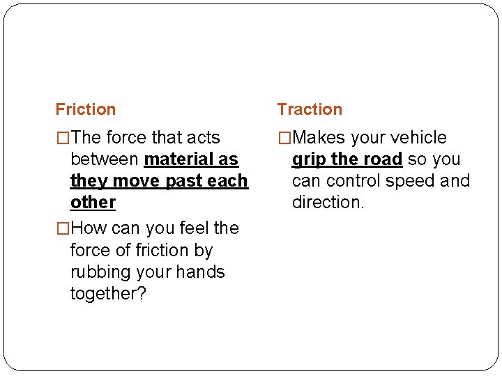 Friction Traction �The force that acts �Makes your vehicle between material as they move