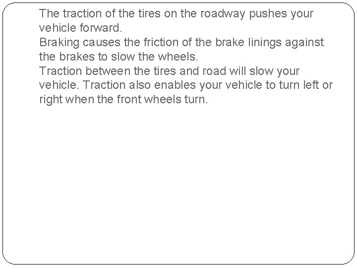The traction of the tires on the roadway pushes your vehicle forward. Braking causes