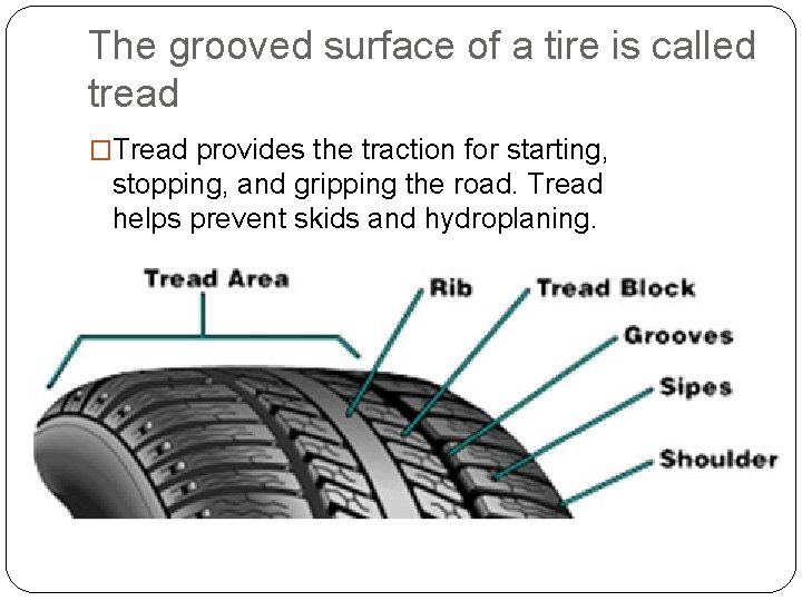The grooved surface of a tire is called tread �Tread provides the traction for