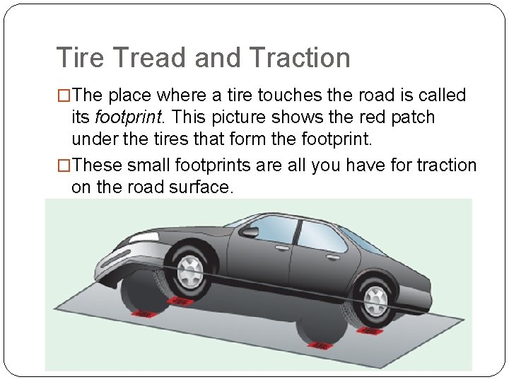 Tire Tread and Traction �The place where a tire touches the road is called