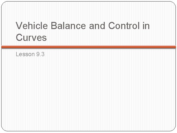 Vehicle Balance and Control in Curves Lesson 9. 3 