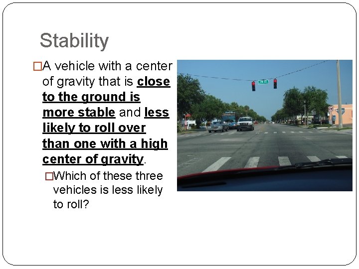 Stability �A vehicle with a center of gravity that is close to the ground