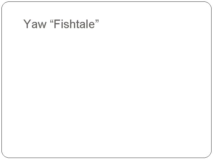 Yaw “Fishtale” 