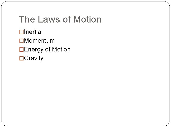 The Laws of Motion �Inertia �Momentum �Energy of Motion �Gravity 