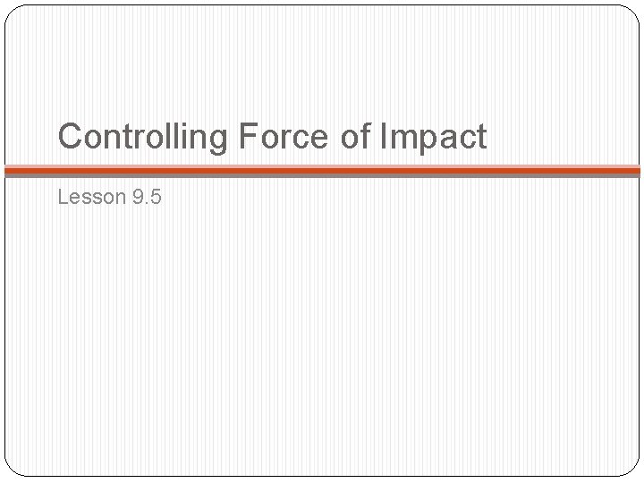 Controlling Force of Impact Lesson 9. 5 