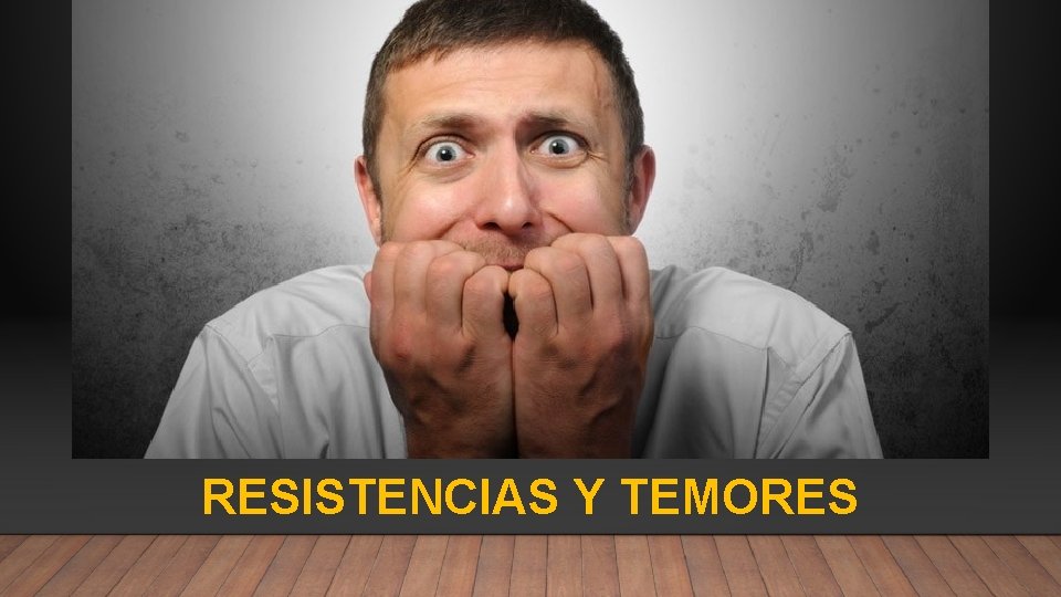RESISTENCIAS Y TEMORES RESISTENCIAS Y TEMORES