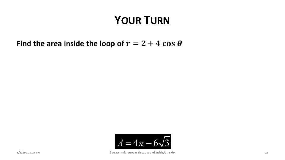 YOUR TURN 6/5/2021 7: 14 PM § 10. 5 A: Polar Area with Loops