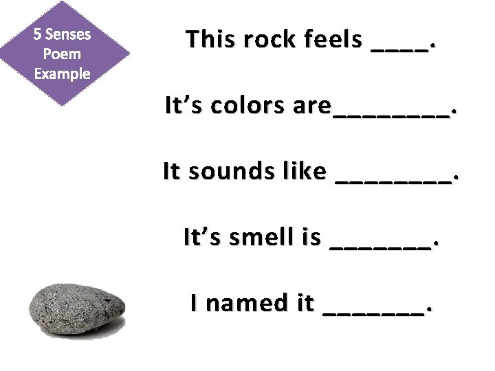 5 Senses Poem Example This rock feels ____. It’s colors are____. It sounds like