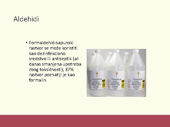 Aldehidi • Formaldehid-sapunski rastvor se može koristiti kao dezinfekciono sredstvo ili antiseptik (ali danas