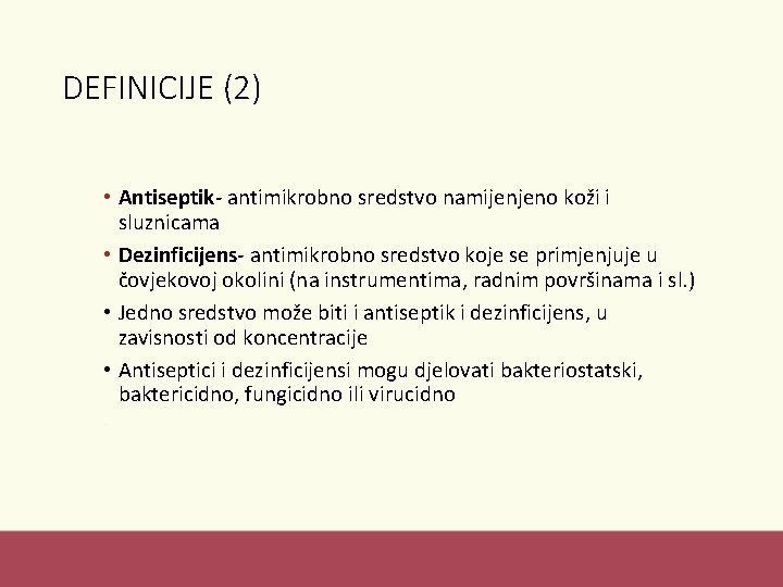 DEFINICIJE (2) • Antiseptik- antimikrobno sredstvo namijenjeno koži i sluznicama • Dezinficijens- antimikrobno sredstvo