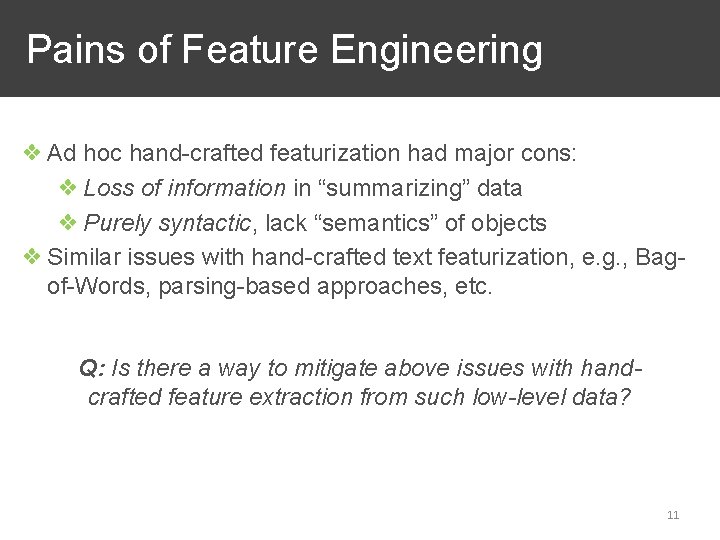 Pains of Feature Engineering ❖ Ad hoc hand-crafted featurization had major cons: ❖ Loss