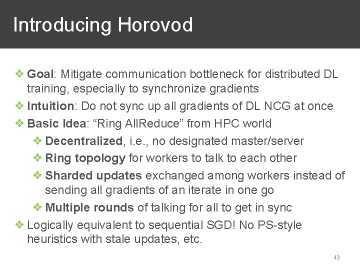 Introducing Horovod ❖ Goal: Mitigate communication bottleneck for distributed DL training, especially to synchronize