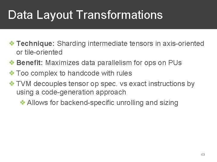 Data Layout Transformations ❖ Technique: Sharding intermediate tensors in axis-oriented or tile-oriented ❖ Benefit: