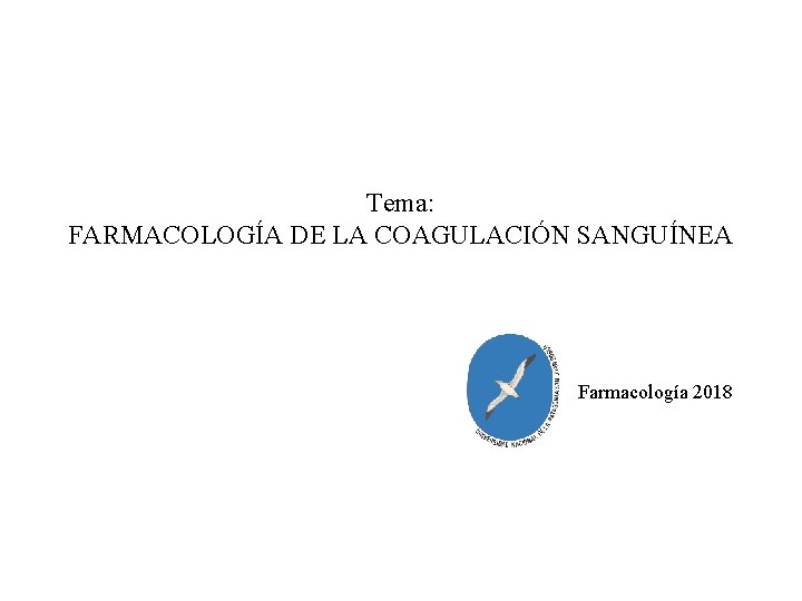 Tema: FARMACOLOGÍA DE LA COAGULACIÓN SANGUÍNEA Farmacología 2018 