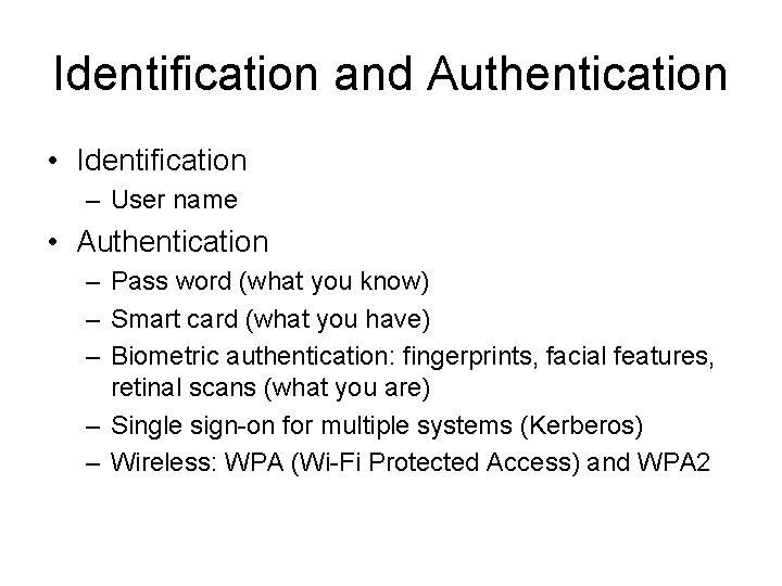 Identification and Authentication • Identification – User name • Authentication – Pass word (what