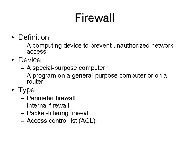 Firewall • Definition – A computing device to prevent unauthorized network access • Device