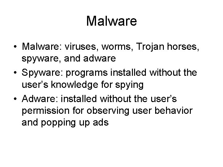 Malware • Malware: viruses, worms, Trojan horses, spyware, and adware • Spyware: programs installed