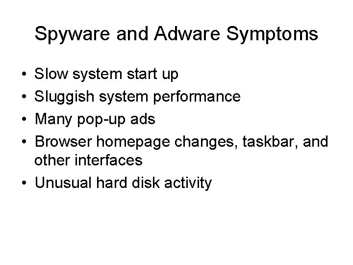 Spyware and Adware Symptoms • • Slow system start up Sluggish system performance Many