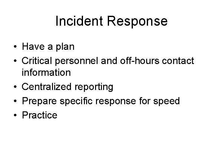 Incident Response • Have a plan • Critical personnel and off-hours contact information •