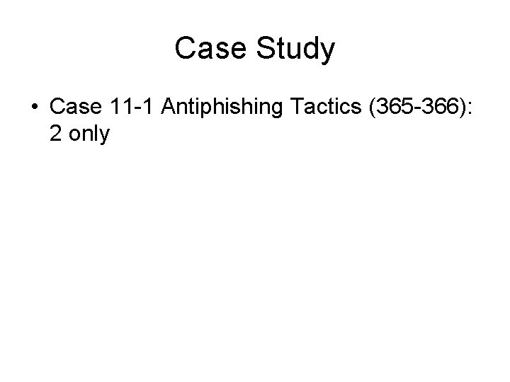 Case Study • Case 11 -1 Antiphishing Tactics (365 -366): 2 only 