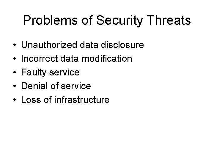 Problems of Security Threats • • • Unauthorized data disclosure Incorrect data modification Faulty