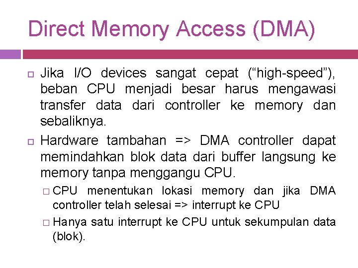 Direct Memory Access (DMA) Jika I/O devices sangat cepat (“high-speed”), beban CPU menjadi besar