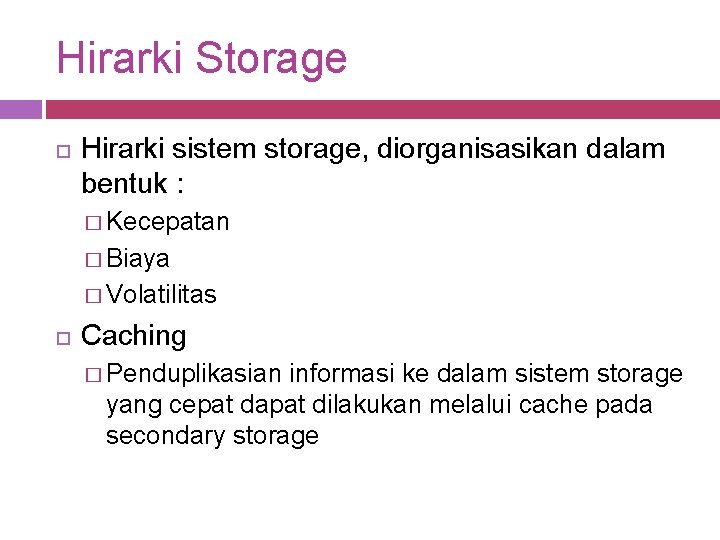 Hirarki Storage Hirarki sistem storage, diorganisasikan dalam bentuk : � Kecepatan � Biaya �