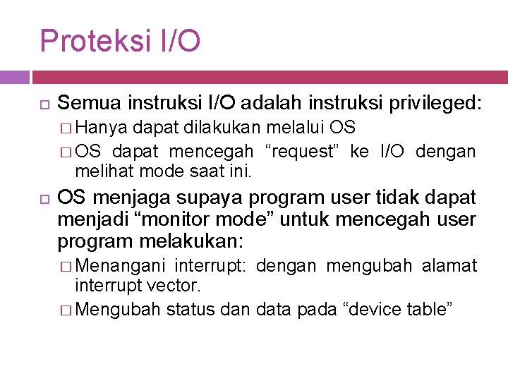 Proteksi I/O Semua instruksi I/O adalah instruksi privileged: � Hanya dapat dilakukan melalui OS
