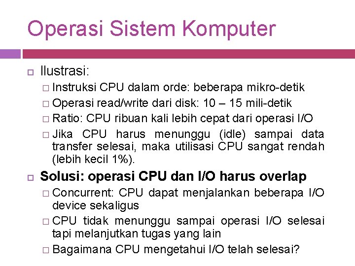 Operasi Sistem Komputer Ilustrasi: � Instruksi CPU dalam orde: beberapa mikro-detik � Operasi read/write