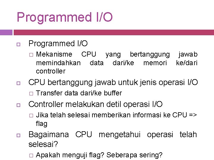 Programmed I/O � CPU bertanggung jawab untuk jenis operasi I/O � Transfer data dari/ke