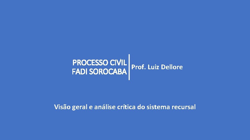 PROCESSO CIVIL Prof. Luiz Dellore FADI SOROCABA Visão geral e análise crítica do sistema