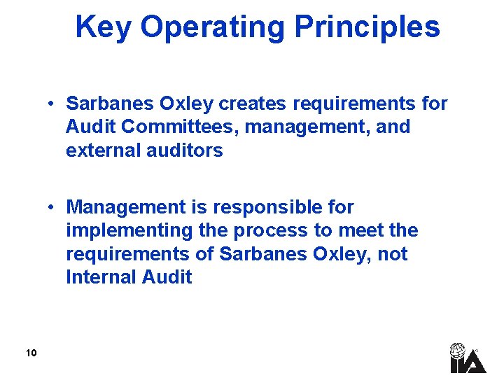 Key Operating Principles • Sarbanes Oxley creates requirements for Audit Committees, management, and external