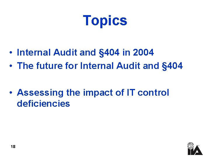 Topics • Internal Audit and § 404 in 2004 • The future for Internal