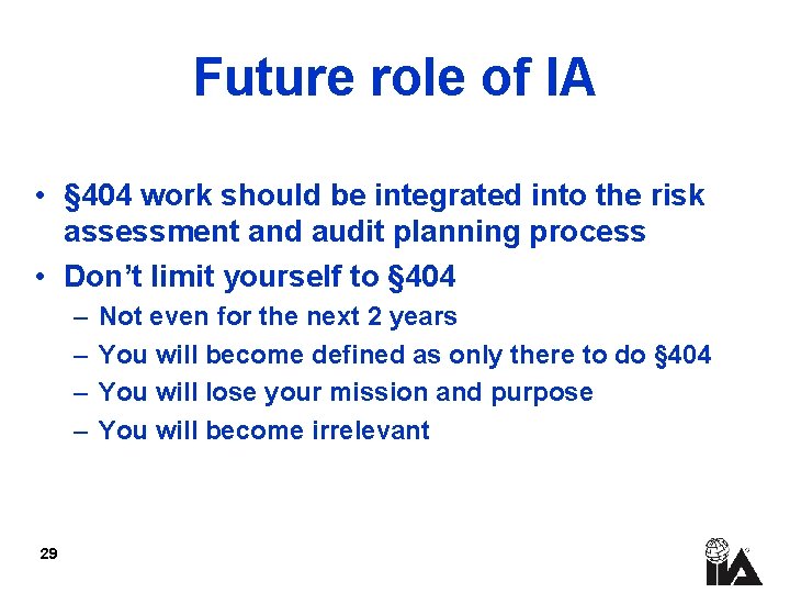 Future role of IA • § 404 work should be integrated into the risk