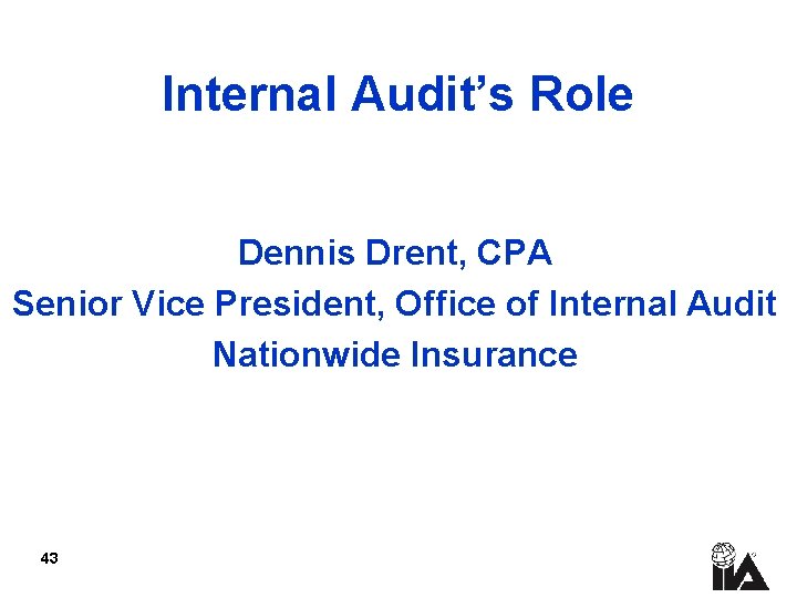 Internal Audit’s Role Dennis Drent, CPA Senior Vice President, Office of Internal Audit Nationwide