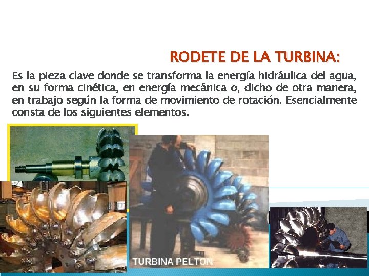 RODETE DE LA TURBINA: Es la pieza clave donde se transforma la energía hidráulica