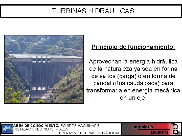 TURBINAS HIDRÁULICAS Principio de funcionamiento: Aprovechan la energía hidráulica de la naturaleza ya sea