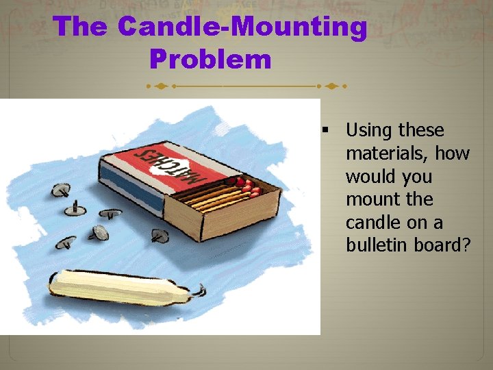 The Candle-Mounting Problem § Using these materials, how would you mount the candle on