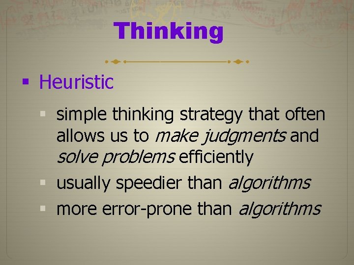 Thinking § Heuristic § simple thinking strategy that often allows us to make judgments