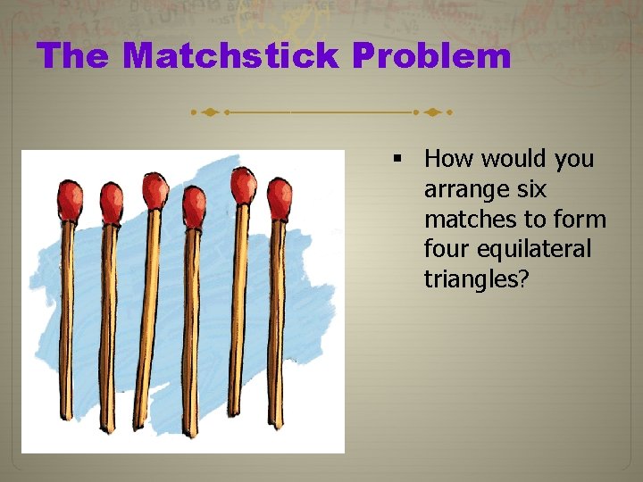 The Matchstick Problem § How would you arrange six matches to form four equilateral