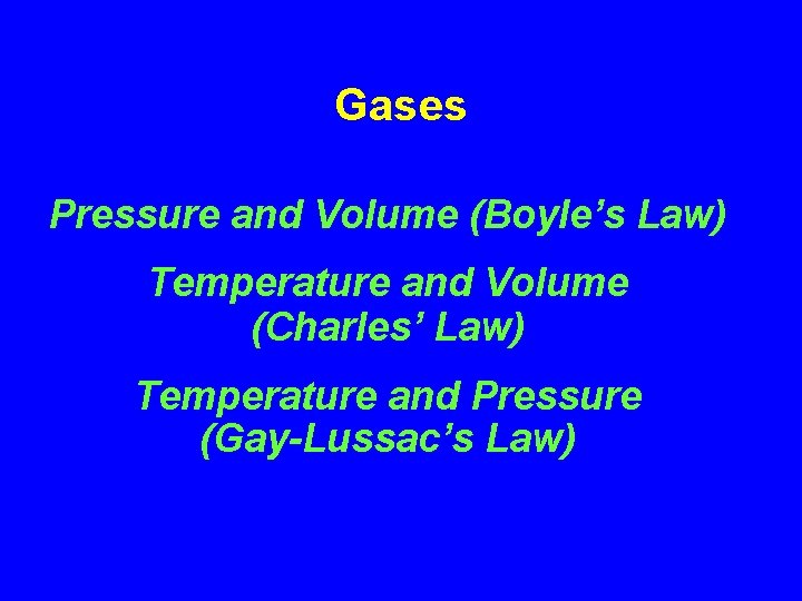Gases Pressure and Volume (Boyle’s Law) Temperature and Volume (Charles’ Law) Temperature and Pressure