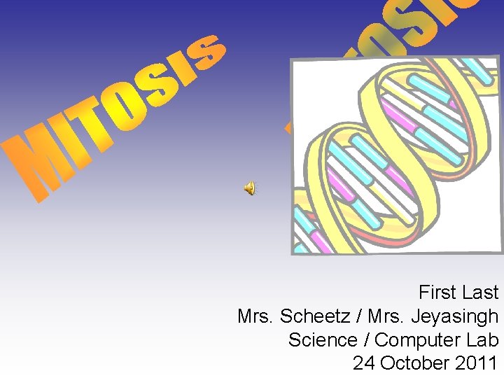 First Last Mrs. Scheetz / Mrs. Jeyasingh Science / Computer Lab 24 October 2011