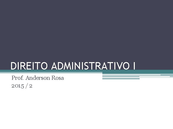DIREITO ADMINISTRATIVO I Prof. Anderson Rosa 2015 / 2 
