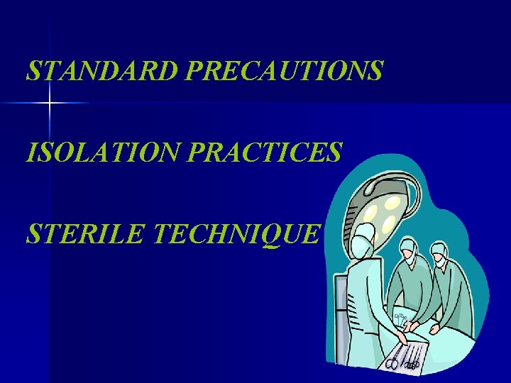 STANDARD PRECAUTIONS ISOLATION PRACTICES STERILE TECHNIQUE 