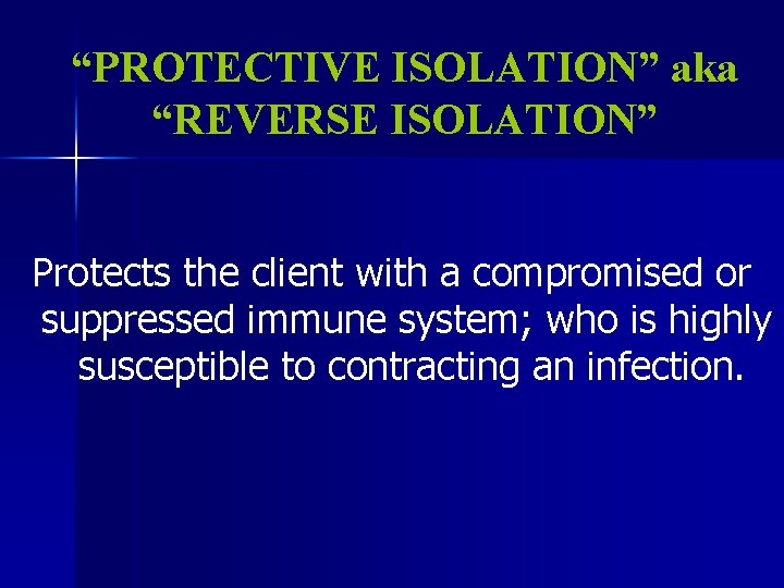 “PROTECTIVE ISOLATION” aka “REVERSE ISOLATION” Protects the client with a compromised or suppressed immune