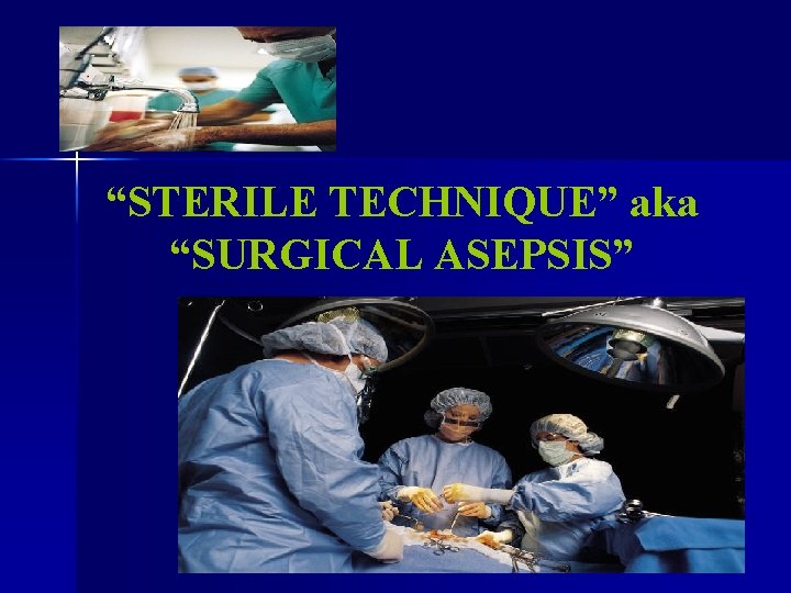 “STERILE TECHNIQUE” aka “SURGICAL ASEPSIS” 